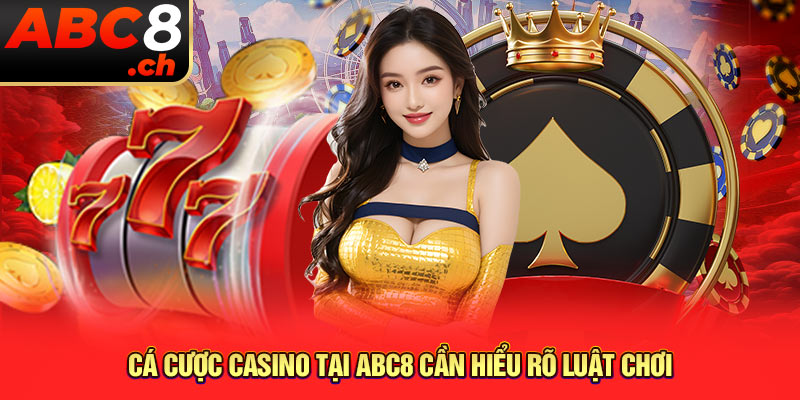 Cá cược Casino tại ABC8 cần hiểu rõ luật chơi