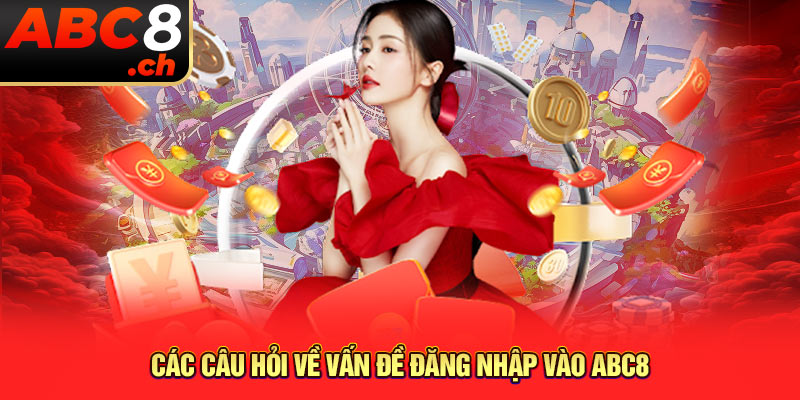 Các câu hỏi về vấn đề đăng nhập vào ABC8