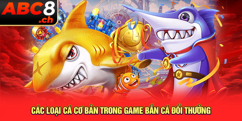 Các loại cá cơ bản trong game bắn cá đổi thưởng