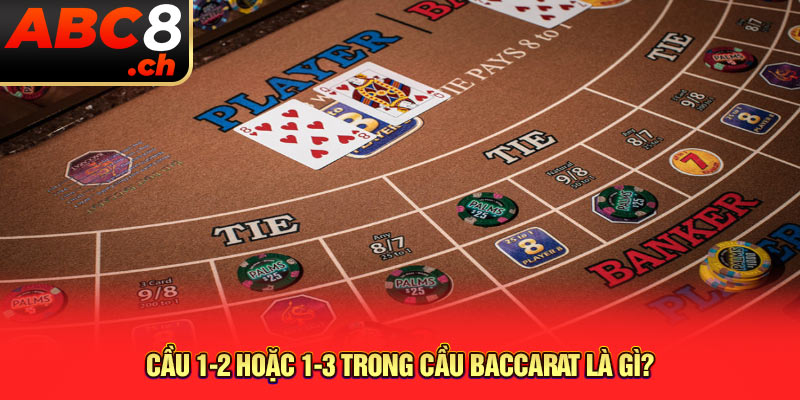 Cầu 1-2 hoặc 1-3 trong cầu Baccarat là gì?