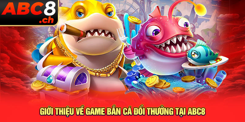 Giới thiệu về game bắn cá đổi thưởng tại ABC8