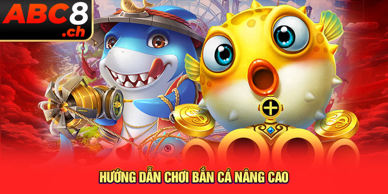 Hướng dẫn chơi bắn cá tại ABC8 nâng cao