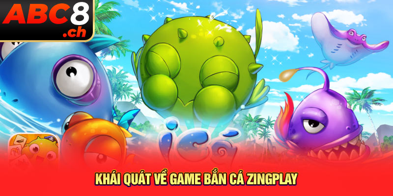 Khái quát về game bắn cá Zingplay