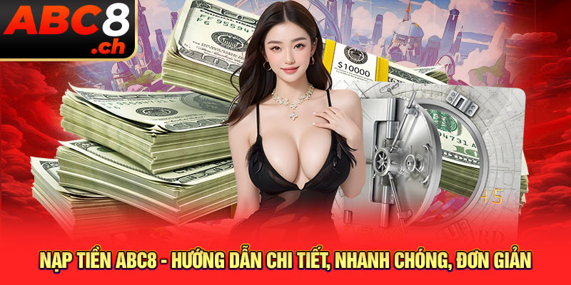 Nạp Tiền ABC8 - Hướng Dẫn Chi Tiết, Nhanh Chóng, Đơn Giản