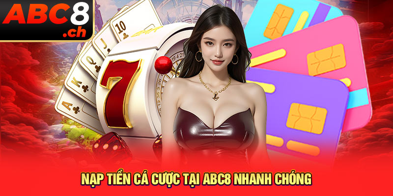 Nạp tiền cá cược tại ABC8 nhanh chóng