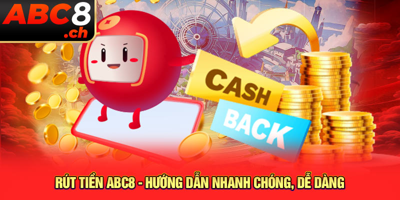 Rút Tiền ABC8 - Hướng Dẫn Nhanh Chóng, Dễ Dàng