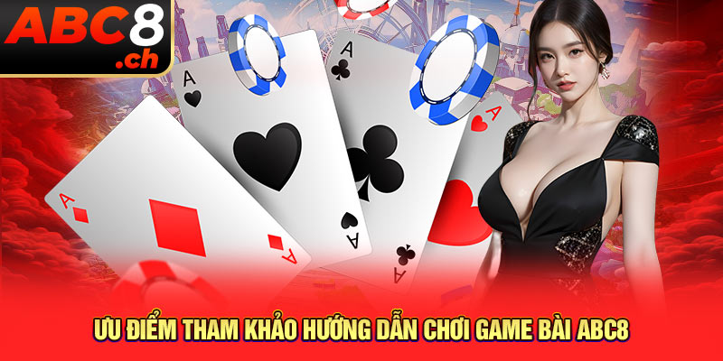 Ưu điểm tham khảo hướng dẫn chơi game bài ABC8