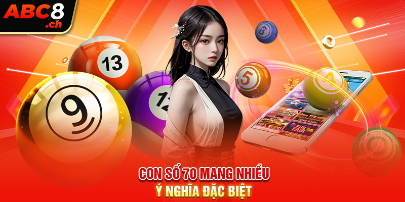 Con số 70 mang nhiều ý nghĩa đặc biệt