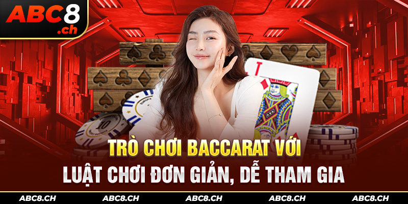 Trò chơi Baccarat với luật chơi đơn giản, dễ tham gia