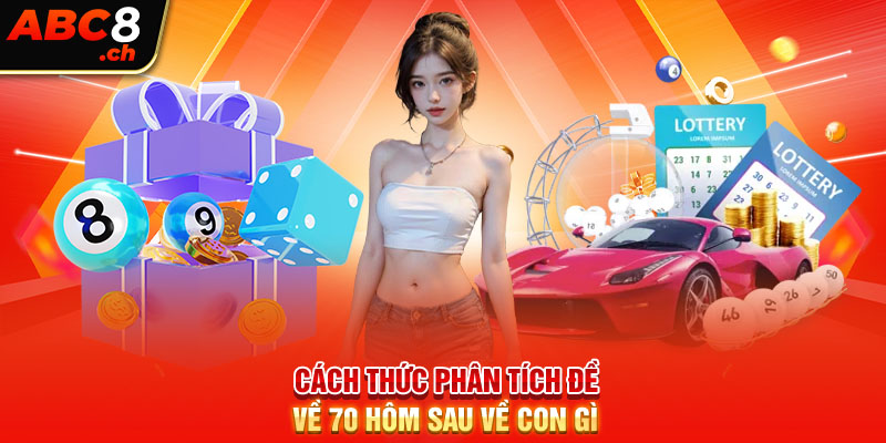 Cách thức phân tích đề về 70 hôm sau về con gì