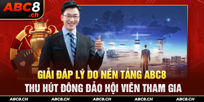 Giải đáp lý do nền tảng ABC8 thu hút đông đảo hội viên tham gia