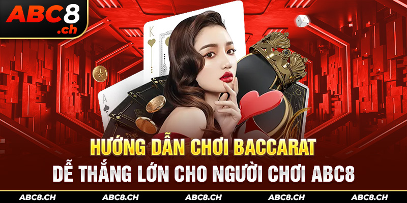 Hướng dẫn chơi Baccarat dễ thắng lớn cho người chơi ABC8