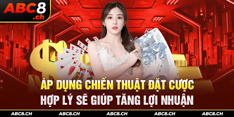 Áp dụng chiến thuật đặt cược hợp lý sẽ giúp tăng lợi nhuận 