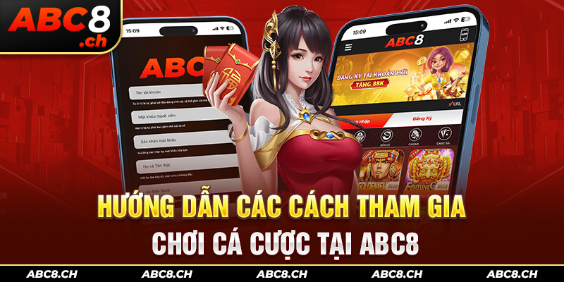 Hướng dẫn các cách tham gia chơi cá cược tại ABC8