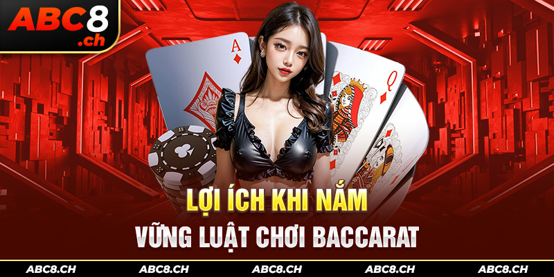 Lợi ích khi nắm vững luật chơi Baccarat 