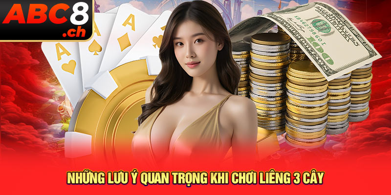 Những lưu ý quan trọng khi chơi Liêng 3 cây