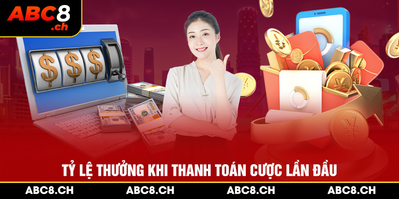 Tỷ lệ thưởng khi thanh toán cược lần đầu